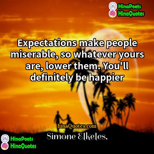 Simone Elkeles Quotes | Expectations make people miserable, so whatever yours